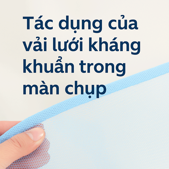 Tác dụng của vải lưới kháng khuẩn trong màn chụp