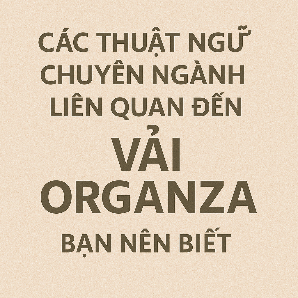 Các thuật ngữ chuyên ngành liên quan đến vải Organza bạn nên biết.