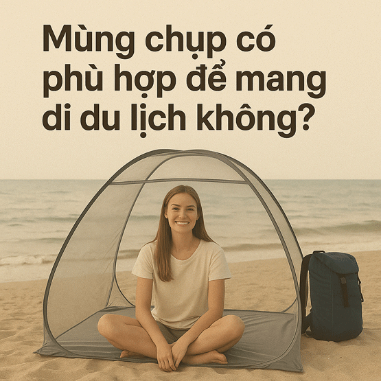 Mùng chụp có phù hợp để mang đi du lịch không?