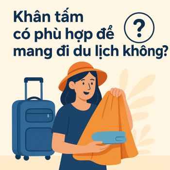 Khăn tắm có phù hợp để mang đi du lịch không?