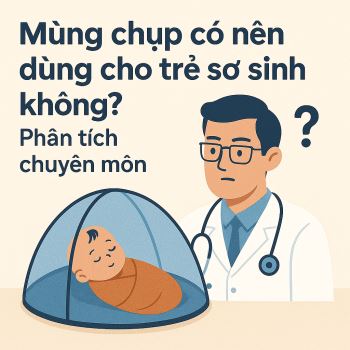 Mùng chụp có nên dùng cho trẻ sơ sinh không? Phân tích chuyên môn