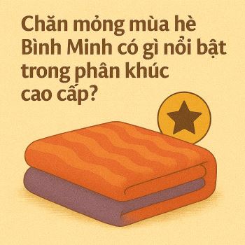 Chăn mỏng mùa hè Bình Minh có gì nổi bật trong phân khúc cao cấp?